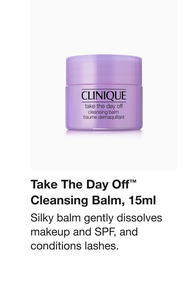 Take The Day Off™ Cleansing Balm, 15ml Silky balm gently dissolves makeup and SPF, and conditions lashes.