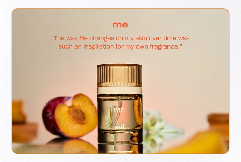 me ”The way Me changes on my skin over time was such an inspiration for my own fragrance.”
