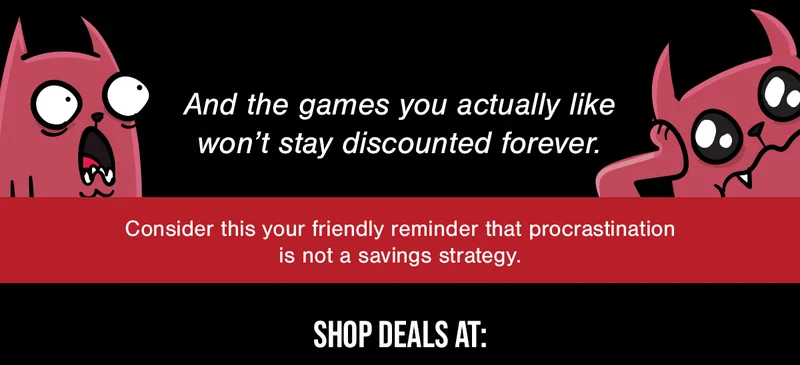 And the games you actually like won't stay discounted forever. | Consider this your friendly reminder that procrastination is not a savings strategy. | SHOP DEALS AT: | WALMART | AMAZON | TARGET