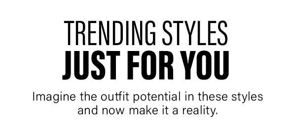 Trending Styles Just For You