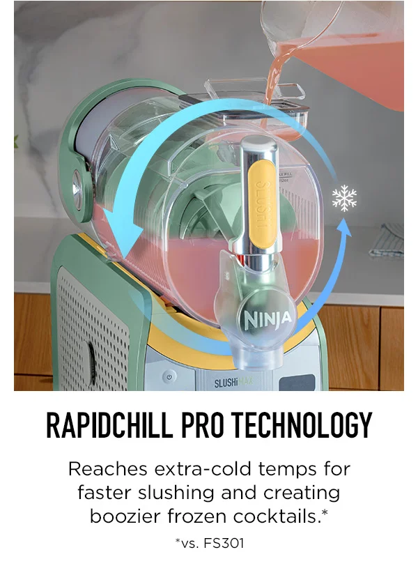 Rapidchill pro technology-- Reaches extra-cold temps for faster slushing and creating boozier frozen cocktails.* *vs. FS301