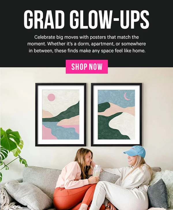 Grad Glow-Ups: Celebrate big moves with posters that match the moment. Whether it’s a dorm, apartment, or somewhere in between, these finds make any space feel like home.