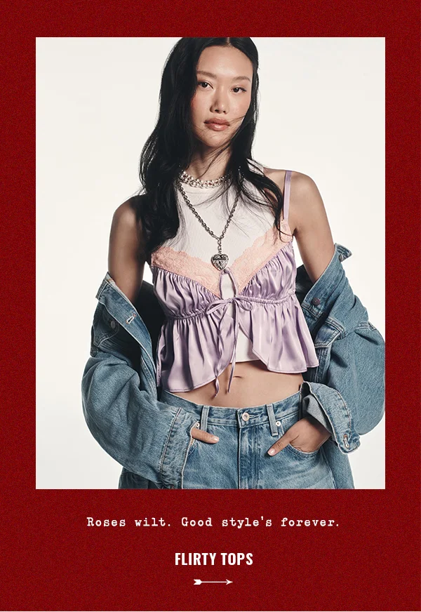 roses wilt. good style's forever. flirty tops