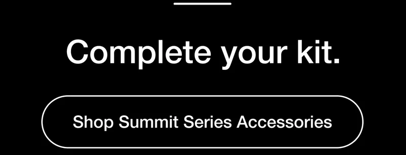 Complete your kit. Shop Summit Series Accessories