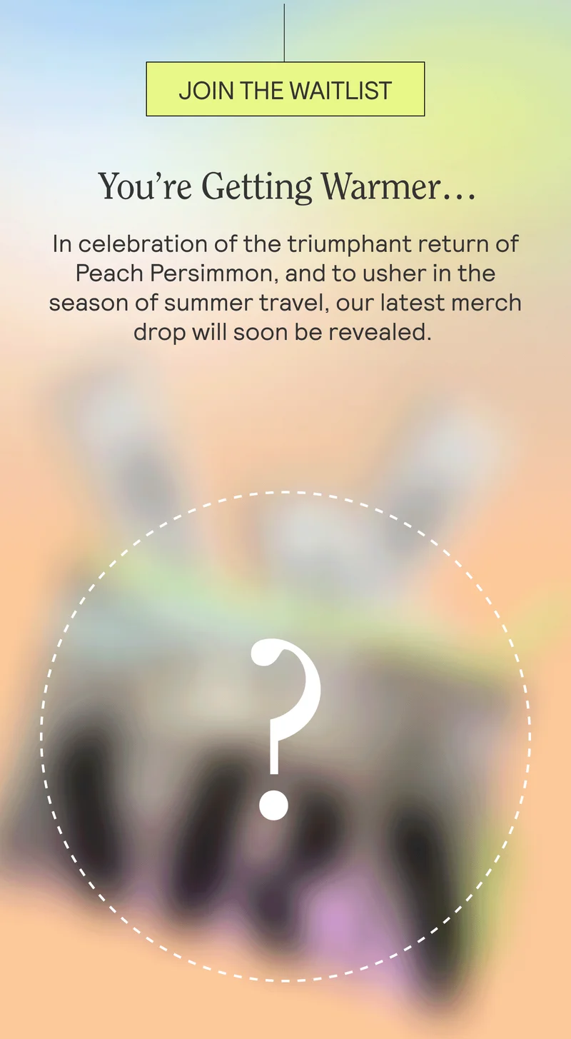 In celebration of the triumphant return of Peach Persimmon, and to usher in the season of summer travel, our latest merch drop will soon be revealed.