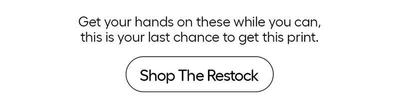 Get Your Hans on these while you can, this is your last chance to get this print. - Shop the Restock