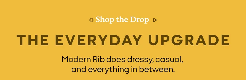 Shop the Drop | THE EVERYDAY UPGRADE | Modern Rib does dressy, casual, and everything in between.