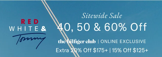 Red, white & Tommy                                            Sitewide sale  40, 50 & 60% Off  the Hilfiger Club online exclusive  extra 20% off $175+ or 15% off $125+