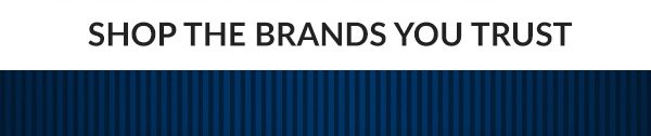 SHOP THE BRANDS YOU TRUST