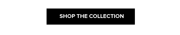 SHOP THE COLLECTION