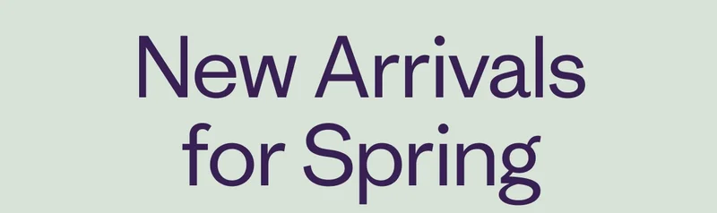 New Arrivals for Spring
