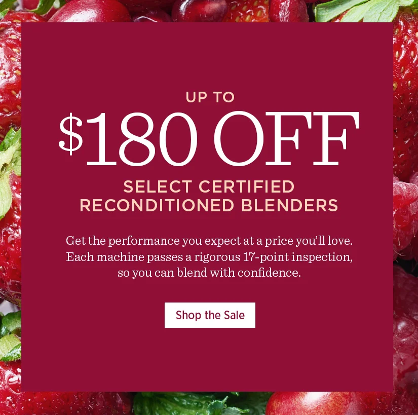 Up to $180 off Select Certified Reconditioned Blenders!