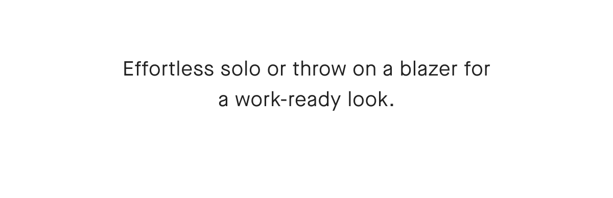 Effortless solo or throw on a blazer for a work-ready look.
