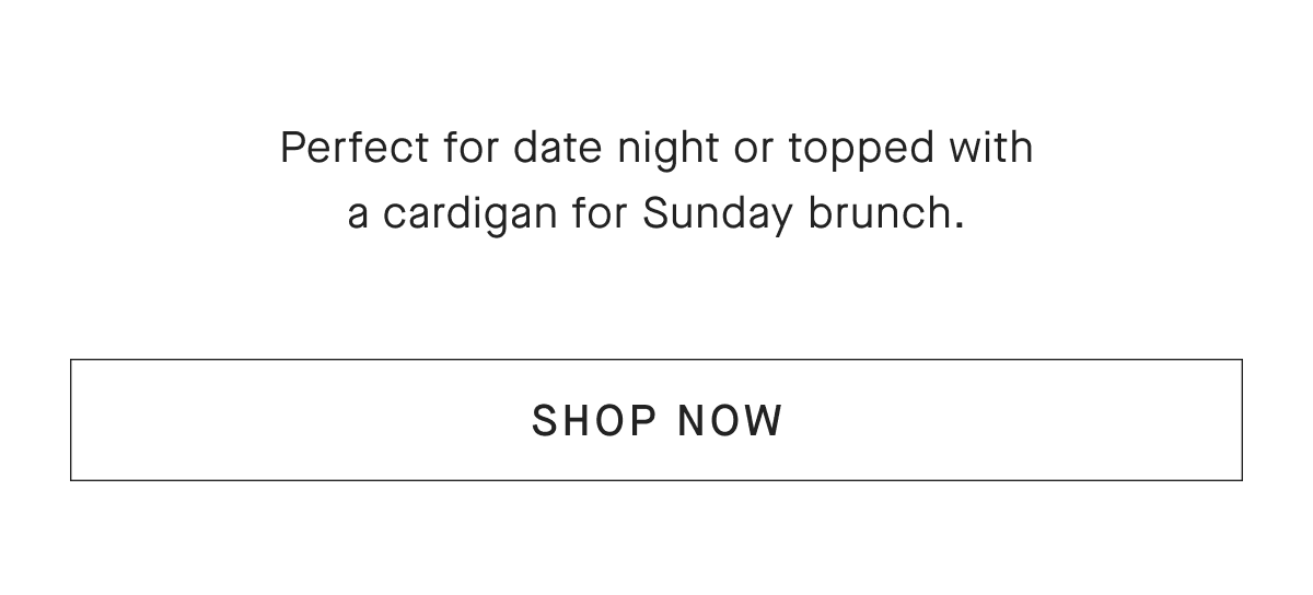 Perfect for date night or topped with a cardigan for Sunday brunch. [SHOP NOW]