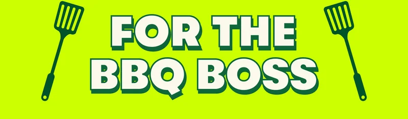 FOR THE BBQ BOSS