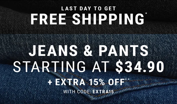Last Day To Get Free Shipping*. Jeans & Pants Starting at $34.99 + Extra 15% Off** With Code: discount code