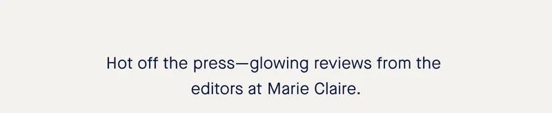 Hot off the press—glowing reviews from the editors at Marie Claire.
