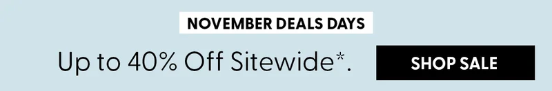 November Deals Days | Up to 40% Off Sitewide*. | Shop Sale