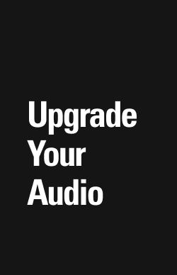 UPGRADE YOUR AUDIO