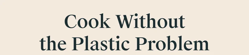 Cook Without the Plastic Problem