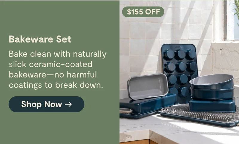 $155 OFF Bakeware Set Bake clean with naturally slick ceramic-coated bakeware—no harmful coatings to break down. [Shop Now →]