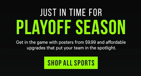 Just In Time for Playoff Season - Get in the game with posters from $9.99 and affordable upgrades that put your team in the spotlight.