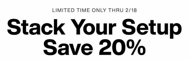 Limited Time Only Thru 22/18. Stack Your Setup Save 20%.