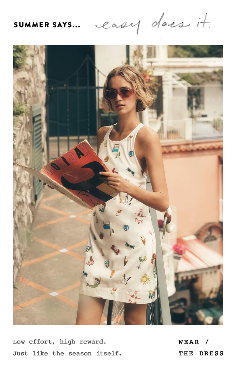 summer says... easy does it. low effort, high reward. just like the season itself. wear the dress