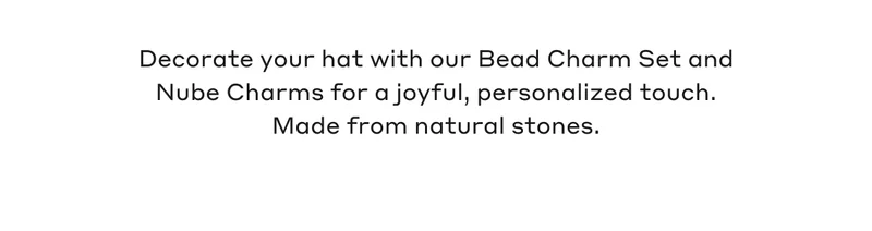 Decorate your hat with our Bead Charm Set and Nube Charms for a joyful, personalized touch. Made from natural stones.