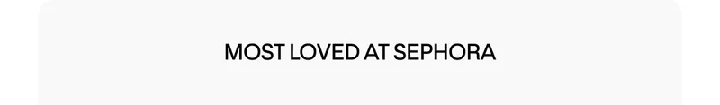 MOST LOVED AT SEPHORA