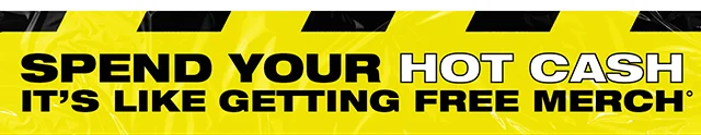 Spend Your Hot Cash! It's Like Getting Free Merch