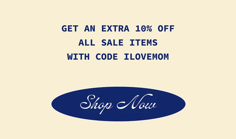 Get an extra 10% off all sale items with code ILOVEMOM