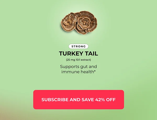 - STRONG: Turkey Tail (25 mg 10:1 extract) supports gut and immune health*  {Subscribe And Save 42% Off}