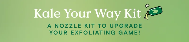 Kale Your Way Kit - A nozzle kit to upgrade your exfoliating game!
