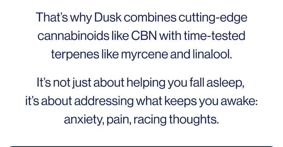 Dusk combines cutting-edge cannabinoids like CBN with time-tested terpenes