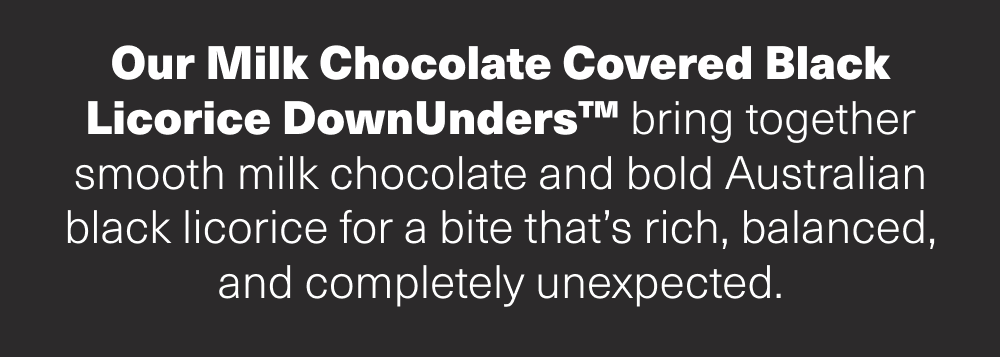 Our Milk Chocolate Covered Black Licorice DownUnders™