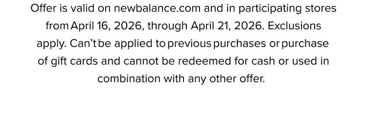 Offer is valid on newbalance.com with HELLOSPRING and in participating stores from March 5, 2026, through March 10, 2026. Exclusions apply. Can't be applied to previous purchases or purchase of gift cards and cannot be redeemed for cash or used in combination with any other offer.