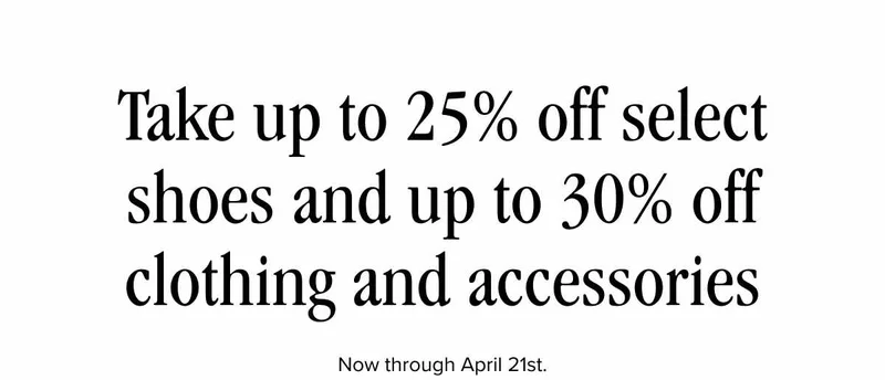 Limited time offer! This week, take up to 25% off select shoes and up to 30% off select clothing and accessories. In participating store and with HELLOSPRING at checkout online.