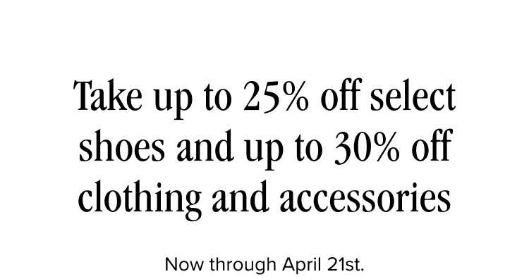 Limited time offer! This week, take up to 25% off select shoes and up to 30% off select clothing and accessories. In participating store and with HELLOSPRING at checkout online.