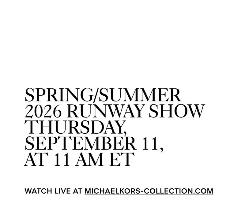 SPRING/SUMMER 2026 RUNWAY SHOW THURSDAY, SEPTEMBER 11, AT 11 AM ET WATCH LIVE AT MICHAELKORS-COLLECTION.COM