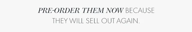 Pre-order them now because they will see out again.