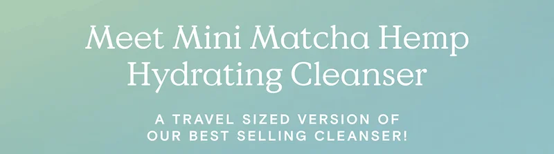 Meet Mini Matcha Hydrating Cleanser - A travel sized version of our best selling cleanser!