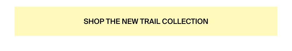 Shop the New Trail Collection