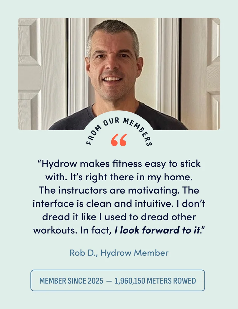 Hydrow makes fitness easy to sick with. It's right there in my home. The instructors are motivating. The interface is clean and intuitive. I don't dread it like I used to dread other workouts. In fact, I look forward to it.