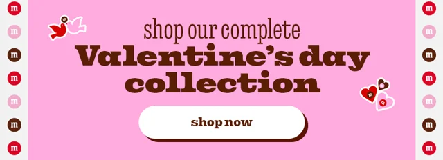 SHOP OUR COMPLETE VALENTINE'S DAY COLLECTION