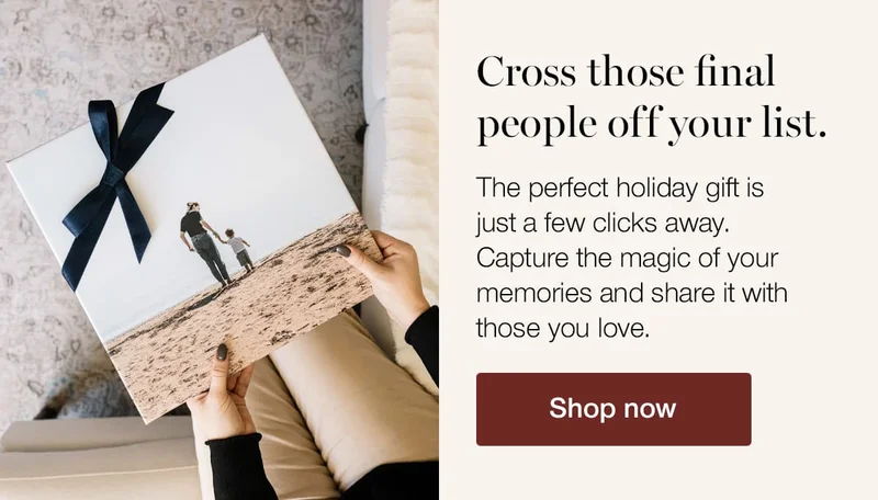 Cross those final people off your list. The perfect holiday gift is just a few clicks away. Capture the magic of your memories and share it with those you love.
