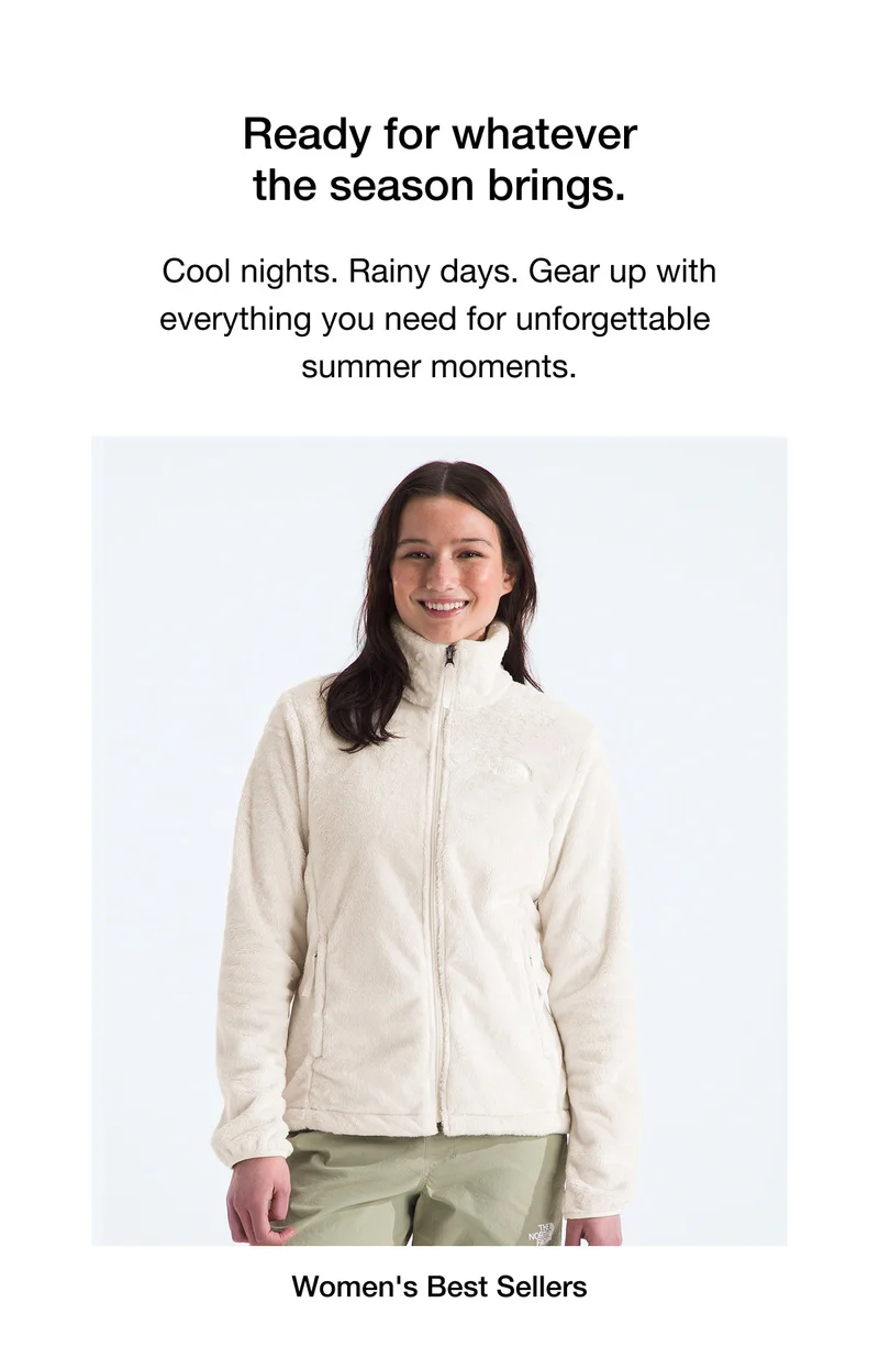 Women's Best Sellers. Ready for whatever the season brings. Cool nights. Rainy days. Gear up with everything you need for unforgettable summer moments.