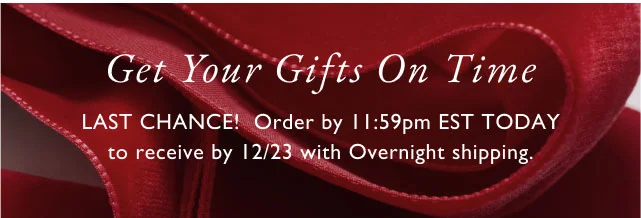 Get your gifts on time Last chance! Order by 11:59pm EST TODAY to receive by 12/23 with over night shipping