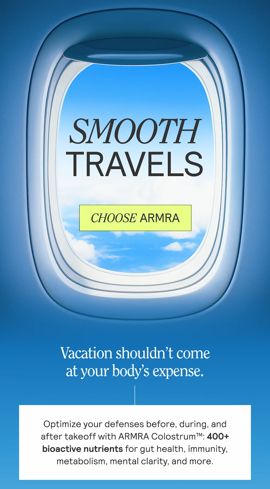 SMOOTH TRAVELS. Vacation shouldnt come at your body's expense.