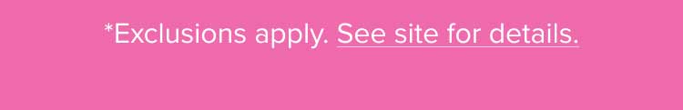 *Exclusions apply. See site for details.